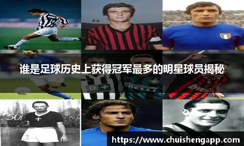 谁是足球历史上获得冠军最多的明星球员揭秘